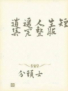 逍遥人生短剧全集完整版