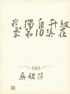 我独自升级第二季第10集在线观看