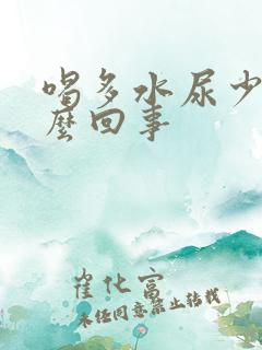 喝多水尿少是怎么回事