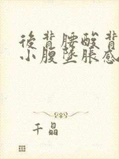 后背腰酸背痛 小腹坠胀感严重