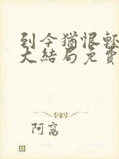 到今犹恨轻别离大结局免费