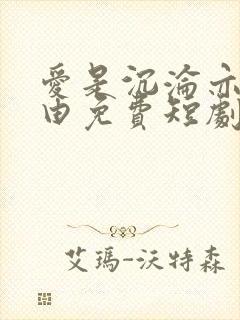 爱是沉沦亦是自由免费短剧