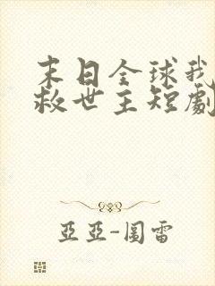 末日全球我成了救世主短剧