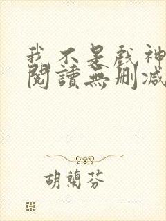 我不是戏神全文阅读无删减