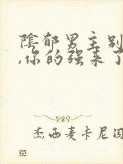 阴郁男主别黑化,你的强来了