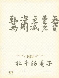 韩漫免费无羞遮无删减免费