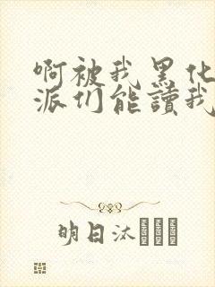 啊被我黑化的反派们能读我心声漫画