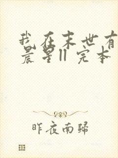 我在末世有套房晨星ll 完本