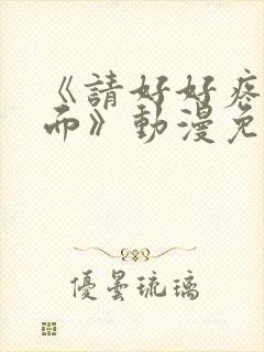 《请好好疼爱里面》动漫免费观看