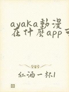 ayaka动漫在什么app可以看