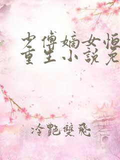 少傅嫡女恒王妃重生小说免费阅读