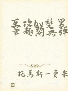 互攻by双男主笔趣阁无弹窗