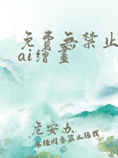 免费无禁止词的ai绘画