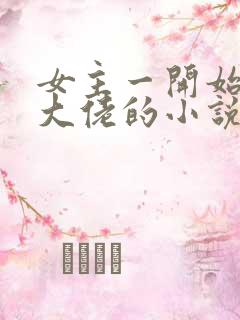 女主一开始就是大佬的小说