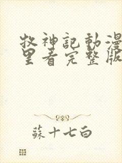 牧神记动漫在哪里看完整版