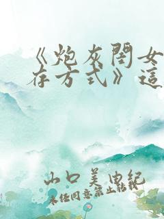 《炮灰闺女的生存方式》这本小说怎么样