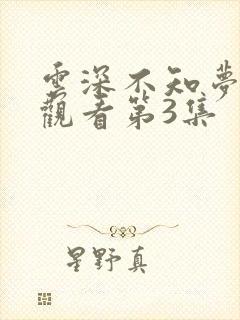 云深不知梦免费观看第3集