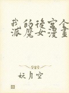 我的后宫全是反派魔女漫画免费阅读漫画