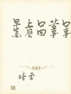 早上口苦口干是怎么回事事苦口臭怎么回事