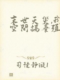 末世天灾,我在空间搞养殖