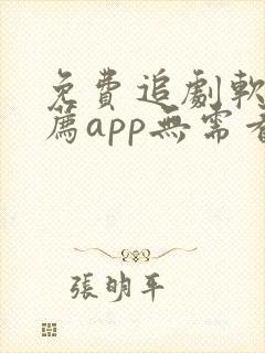 免费追剧软件推荐app无需看广告