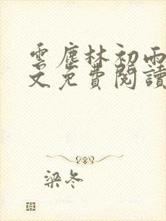 云尘林初雨的全文免费阅读