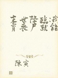 末世降临:我培育丧尸就能变强小说结局