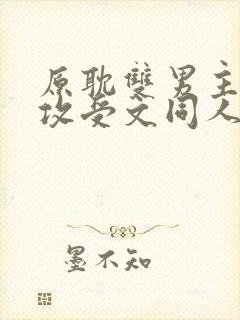 原耽双男主小说攻受文同人推荐完结