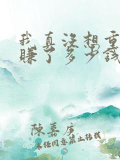 我真没想重生啊赚了多少钱