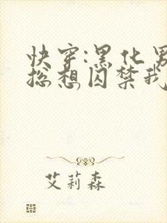 快穿:黑化男主总想囚禁我