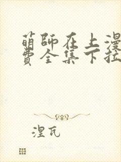 萌师在上漫画免费全集下拉式6漫画