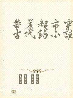 带着超市穿越到古代的小说