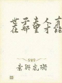 世子夫人有喜了在哪里才能免费观看