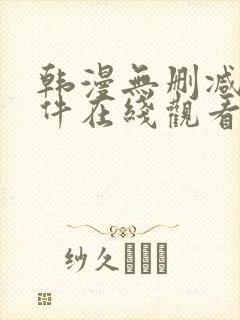 韩漫无删减的软件在线观看