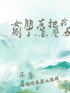 女朋友把我微信删了,怎么办