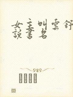 女主叫云舒的小说书名