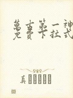 万古第一神漫画免费下拉式六漫画