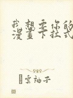 我想要你的全部漫画下拉式