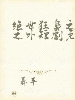 绝世狂枭之九天之外短剧免费观看