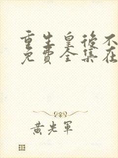 重生皇后不好惹免费全集在线观看