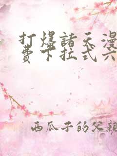 打爆诸天漫画免费下拉式六漫画