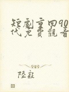 短剧重回90年代免费观看