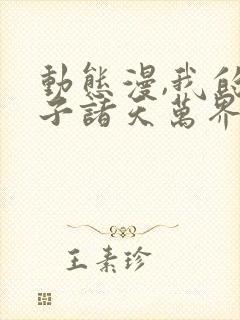 动态漫,我的弟子诸天万界