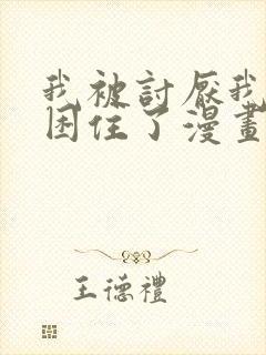 我被讨厌我的人困住了漫画完整版