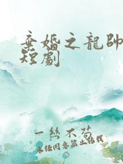 弃婚之龙帅逆袭短剧