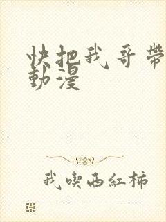快把我哥带走 动漫