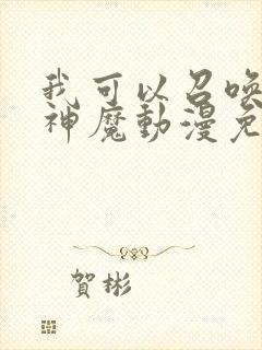 我可以召唤诸天神魔动漫免费观看