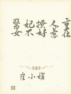 医妃撩人重生嫡女不好惹在线阅读