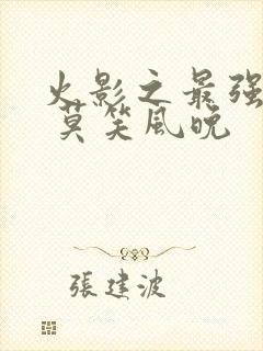 火影之最强岩忍 莫笑风晚