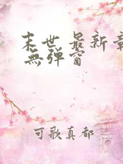 末世 最新章节 无弹窗